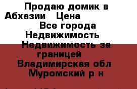 Продаю домик в Абхазии › Цена ­ 2 700 000 - Все города Недвижимость » Недвижимость за границей   . Владимирская обл.,Муромский р-н